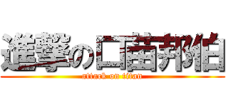 進撃の口苗邦伯 (attack on titan)