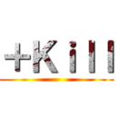 ＋Ｋｉｌｌ ()