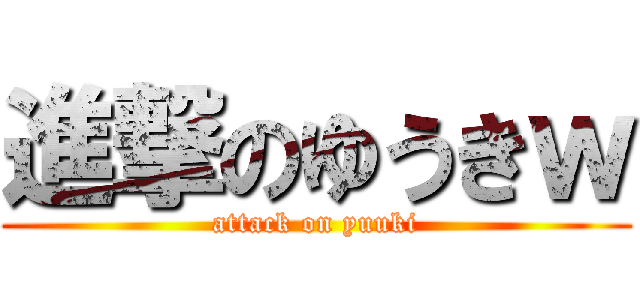 進撃のゆうきｗ (attack on yuuki)