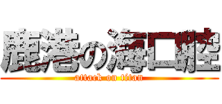 鹿港の海口腔 (attack on titan)