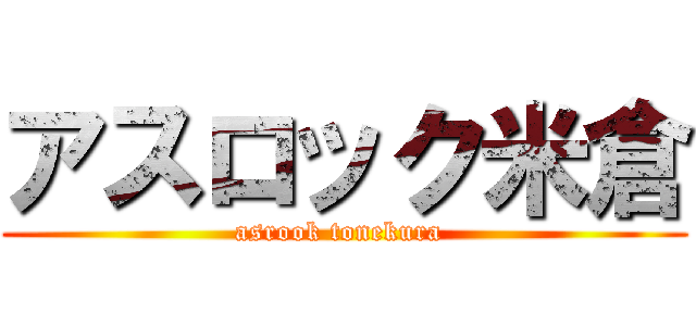 アスロック米倉 (asrook tonekura )