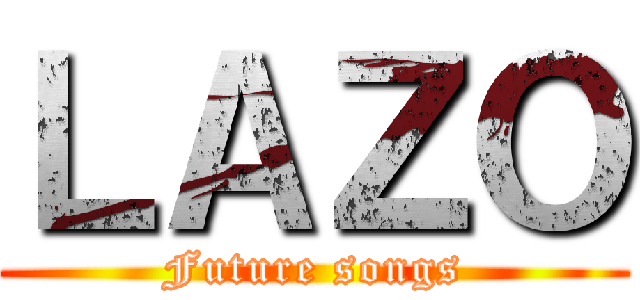 ＬＡＺＯ (Future songs)