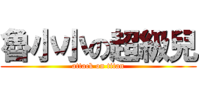 魯小小の超級兒 (attack on titan)