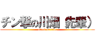 チン撃の川畑（先輩） (attack on titan)