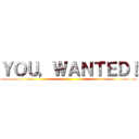 ＹＯＵ，ＷＡＮＴＥＤ！ ()
