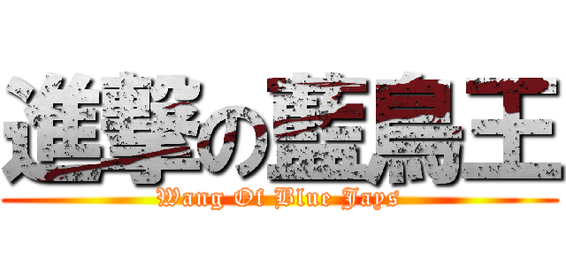 進撃の藍鳥王 (Wang Of Blue Jays)