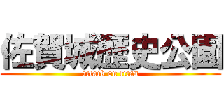 佐賀城歴史公園 (attack on titan)