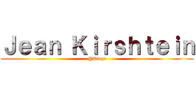 Ｊｅａｎ Ｋｉｒｓｈｔｅｉｎ (@Diego)