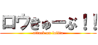 ロウきゅーぶ！！ (attack on lolita)