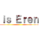 ｉｓ Ｅｒｅｎ ()