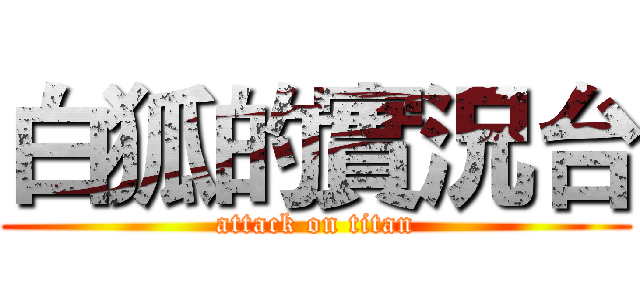 白狐的實況台 (attack on titan)