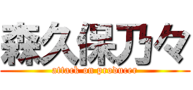 森久保乃々 (attack on producer)