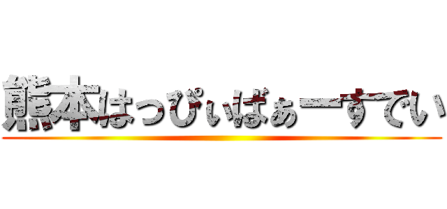 熊本はっぴぃばぁーすでい ()