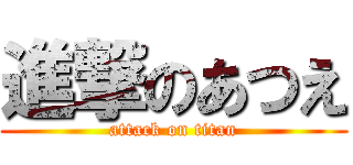 進撃のあつえ (attack on titan)