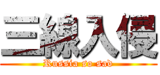 三線入侵 (Russia so sad)