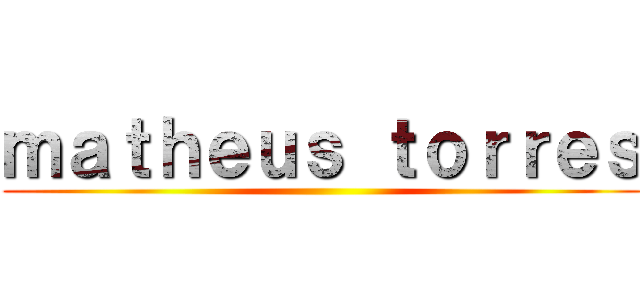 ｍａｔｈｅｕｓ ｔｏｒｒｅｓ ()