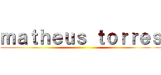ｍａｔｈｅｕｓ ｔｏｒｒｅｓ ()