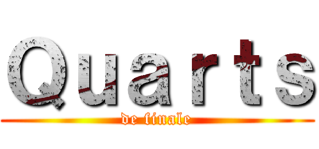 Ｑｕａｒｔｓ (de finale)