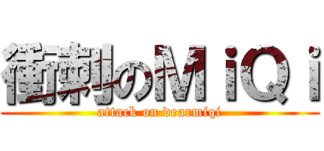 衝刺のＭｉＱｉ (attack on dearmiqi)