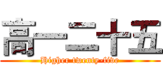 高一二十五 (Higher twenty-five)