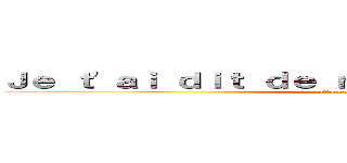 Ｊｅ ｔ'ａｉ ｄｉｔ ｄｅ ｎｅ ｐａｓ ｒｅｇａｒｄｅｒ (attack on titan)