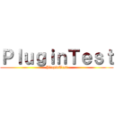 ＰｌｕｇｉｎＴｅｓｔ (PluginTest)