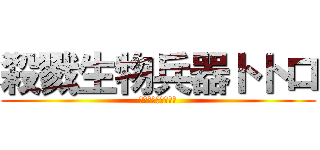 殺戮生物兵器トトロ (殺戮生物兵器トトロ)