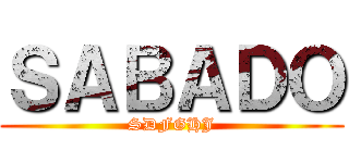 ＳＡＢＡＤＯ (SDFGHJ)