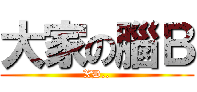 大家の腦Ｂ (XD..)