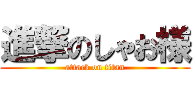進撃のしゃお様 (attack on titan)