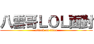 八雲哥ＬＯＬ面對 (attack on titan)