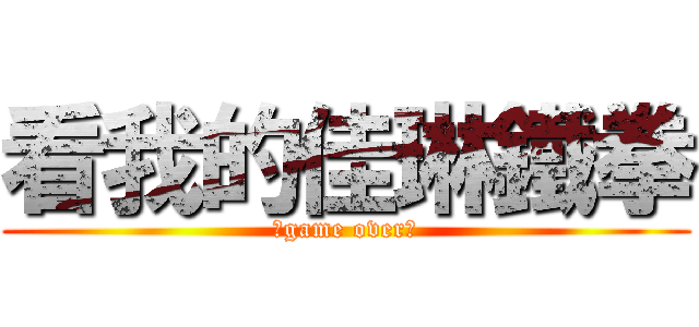 看我的佳琳鐵拳 (～game over～)
