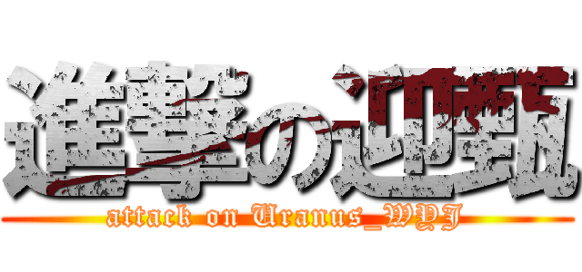 進撃の迎甄 (attack on Uranus_WYJ)