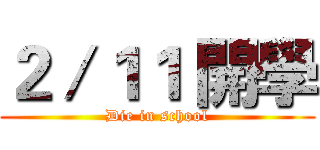 ２／１１ 開學 (Die in school)