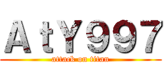 ＡｔＹ９９７ (attack on titan)