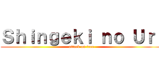 Ｓｈｉｎｇｅｋｉ ｎｏ Ｕｒｉ (attack on tree)