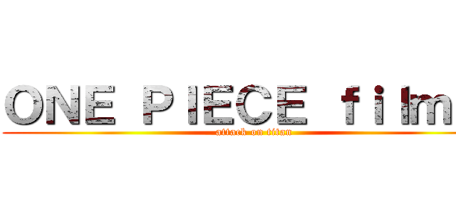 ＯＮＥ ＰＩＥＣＥ ｆｉｌｍ Ｚ (attack on titan)