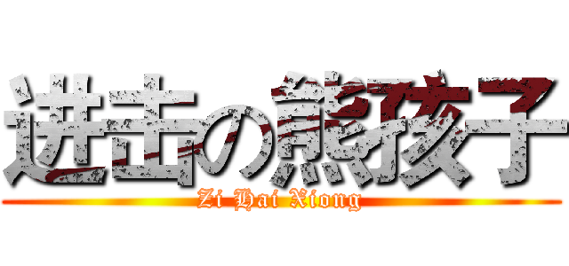 进击の熊孩子 (Zi Hai Xiong)