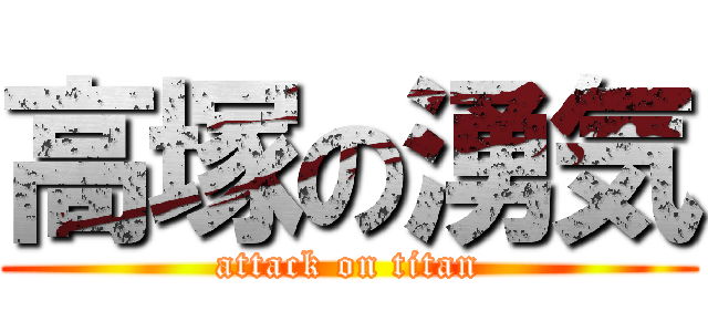 高塚の湧気 (attack on titan)