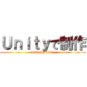 Ｕｎｉｔｙで制作 (make by unity)