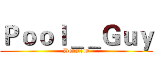 Ｐｏｏｌ＿＿Ｇｕｙ (Donation)