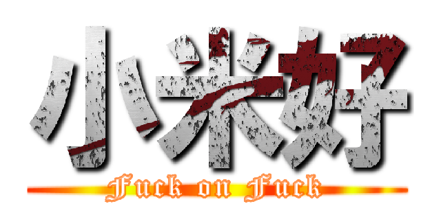 小米好 (Fuck on Fuck)