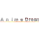 Ａ ｎ ｉ ｍ ｅ Ｄｒｅａｍｓ (Radio Anime Dreams)