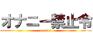 オナニー禁止令 (onakin)