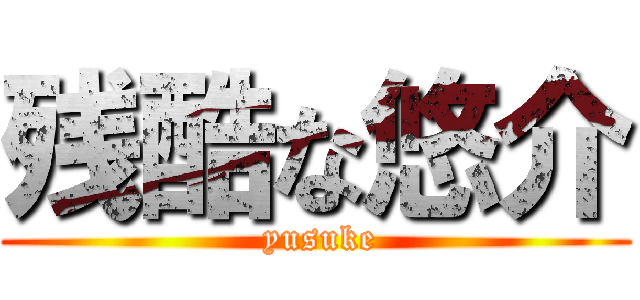 残酷な悠介 ( yusuke)