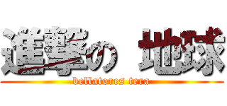進撃の 地球 (bellatores tera)