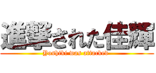 進撃された佳輝 (Yoshiki was attacked )