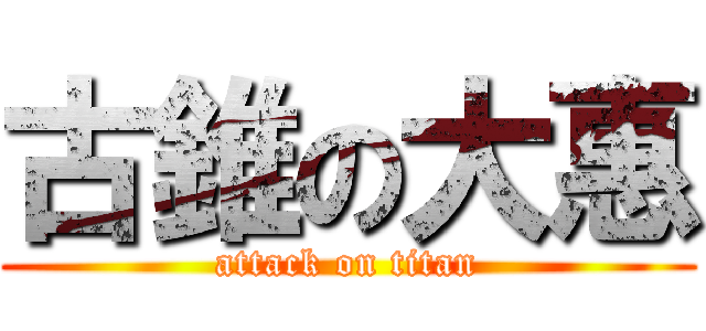 古錐の大惠 (attack on titan)