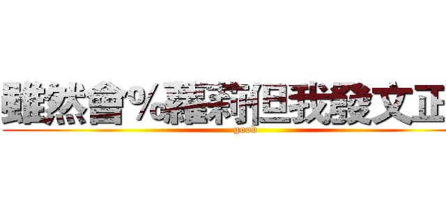 雖然會％蘿莉但我發文正直 (good)