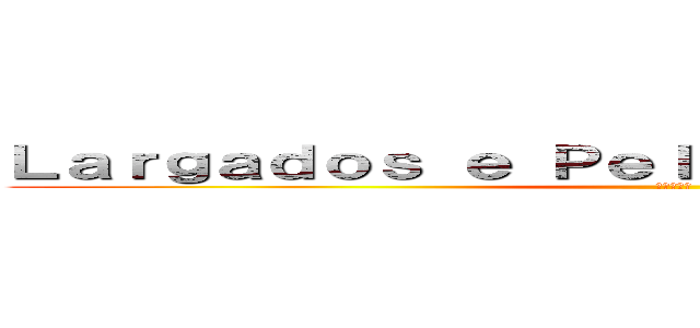 Ｌａｒｇａｄｏｓ ｅ Ｐｅｌａｄｏｓ Ｇｉｇａｎｔｅｓ (進撃の巨人)